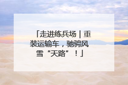 走进练兵场｜重装运输车，驰骋风雪“天路”！