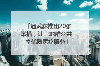 通武廊推出20条举措，让三地群众共享优质医疗服务
