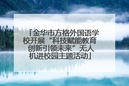 金华市方格外国语学校开展“科技赋能教育 创新引领未来”无人机进校园主题活动
