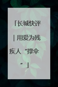 长城快评｜用爱为残疾人“撑伞”