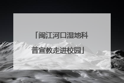 闽江河口湿地科普宣教走进校园