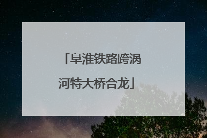 阜淮铁路跨涡河特大桥合龙