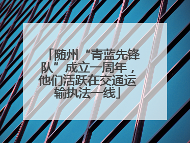 随州“青蓝先锋队”成立一周年，他们活跃在交通运输执法一线