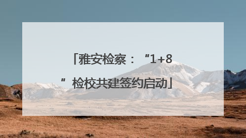 雅安检察：“1+8”检校共建签约启动