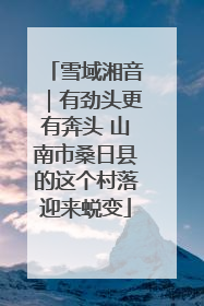 雪域湘音｜有劲头更有奔头 山南市桑日县的这个村落迎来蜕变
