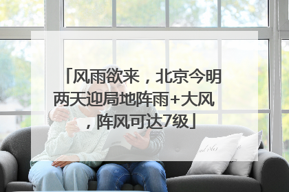 风雨欲来，北京今明两天迎局地阵雨+大风，阵风可达7级