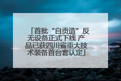 首批“自贡造”反无设备正式下线 产品已获四川省重大技术装备首台套认定