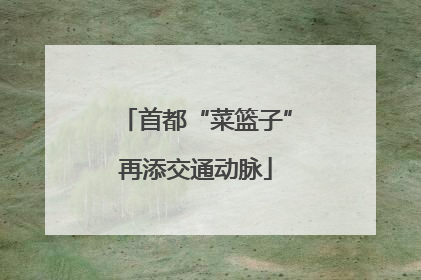 首都“菜篮子”再添交通动脉