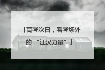 高考次日，看考场外的 “江汉力量”