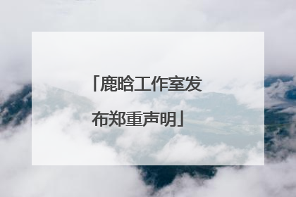 鹿晗工作室发布郑重声明