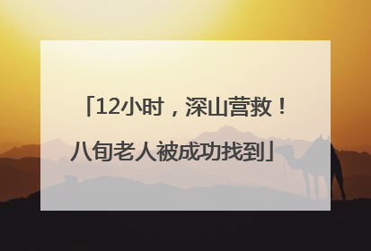 12小时，深山营救！八旬老人被成功找到