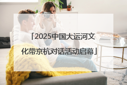 2025中国大运河文化带京杭对话活动启幕