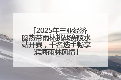 2025年三亚经济圈热带雨林挑战赛陵水站开赛，千名选手畅享滨海雨林风情