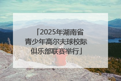 2025年湖南省青少年高尔夫球校际俱乐部联赛举行