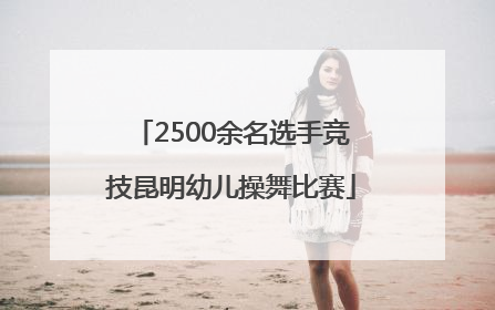2500余名选手竞技昆明幼儿操舞比赛
