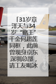 31岁章泽天与34岁“赌王”千金何超莲同框，此前曾现身京东深圳总部，请工友喝冰饮，点了300多杯
