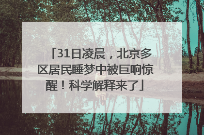 31日凌晨，北京多区居民睡梦中被巨响惊醒！科学解释来了