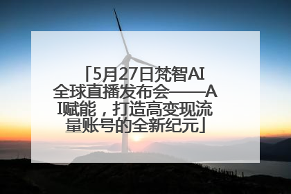 5月27日梵智AI全球直播发布会——AI赋能，打造高变现流量账号的全新纪元