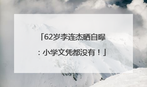 62岁李连杰晒自曝：小学文凭都没有！