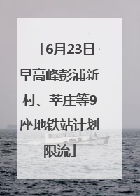 6月23日早高峰彭浦新村、莘庄等9座地铁站计划限流
