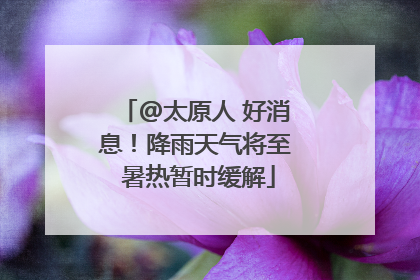 @太原人 好消息！降雨天气将至 暑热暂时缓解